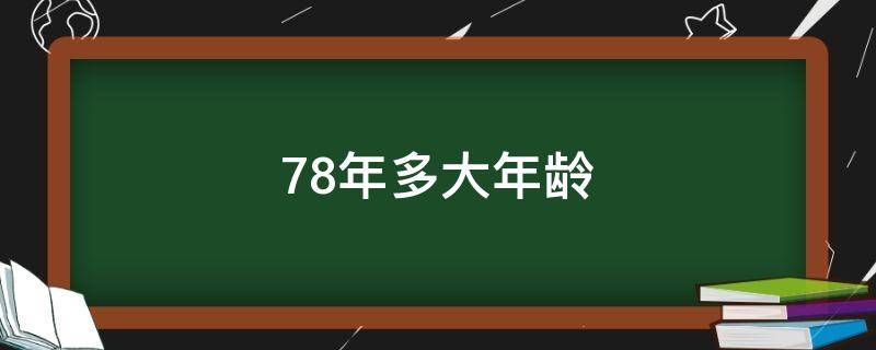 78年多大年龄 78年多大年龄了属什么