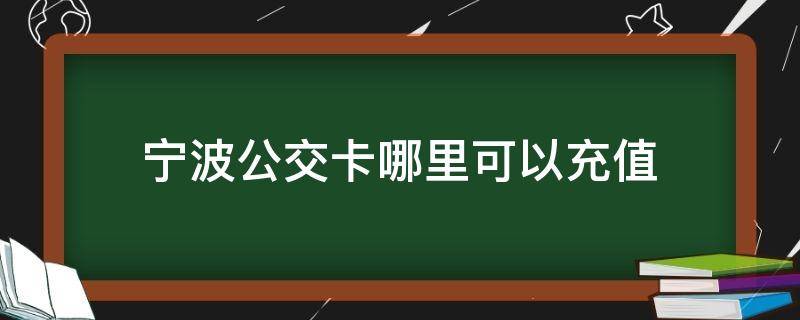 宁波公交卡哪里可以充值 宁波 公交卡 充值