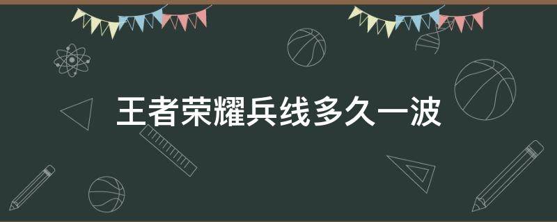 王者荣耀兵线多久一波 王者荣耀兵线多久一波时间