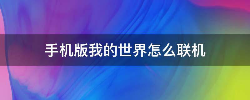 手机版我的世界怎么联机 手机版我的世界怎么联机生存