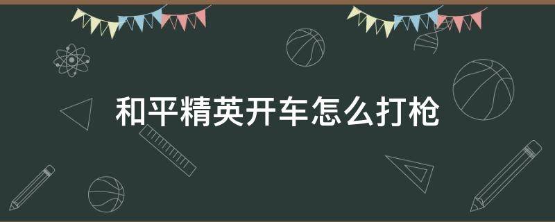 和平精英开车怎么打枪 和平精英按哪里开枪