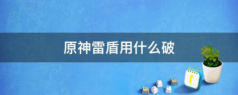 原神雷盾用什么破 原神雷盾拿什么破