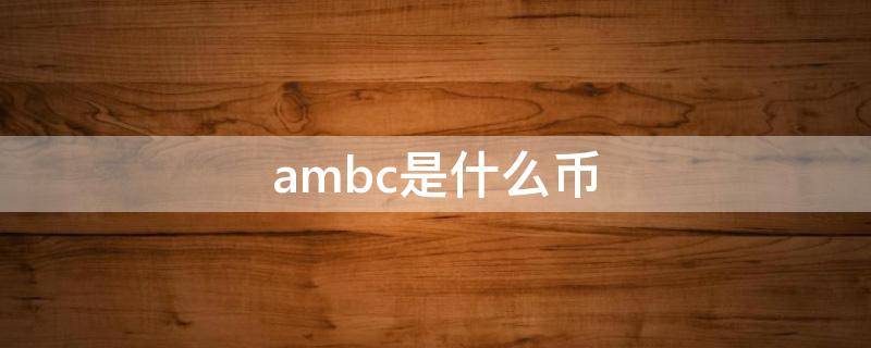ambc是什么币（ambc是什么币种）