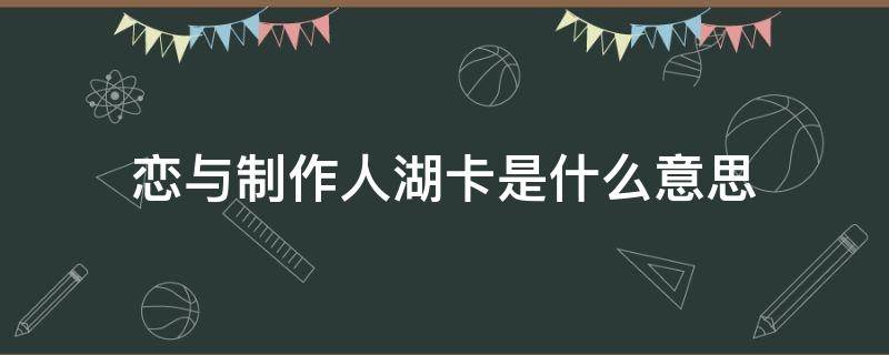 恋与制作人湖卡是什么意思 恋与制作人梦心湖r卡