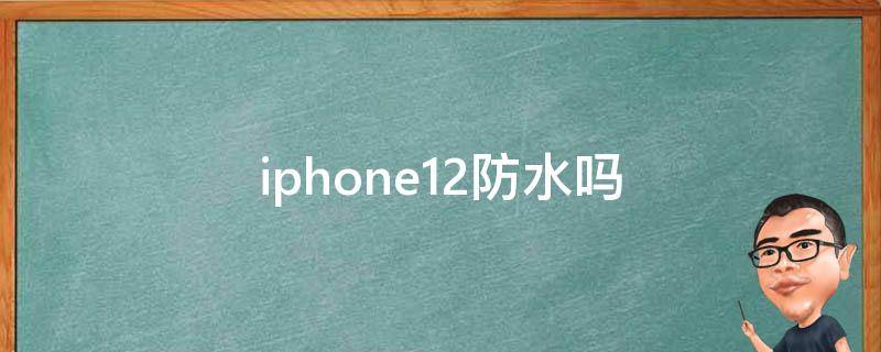 iphone12防水吗（iphone13防水吗）