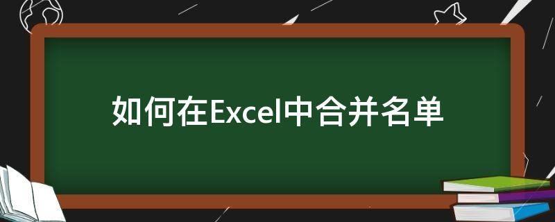 如何在Excel中合并名单 excel如何合并单元格
