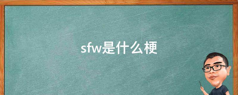 sfw是什么梗（SF是什么梗）