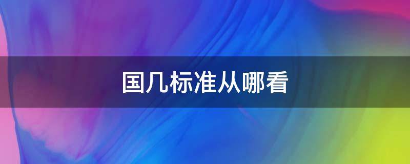 国几标准从哪看 面包车国几标准从哪看