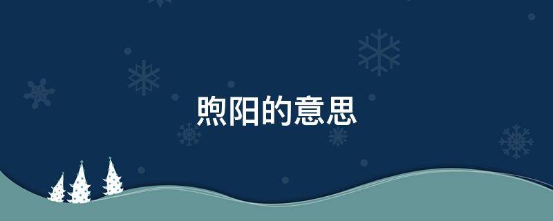 煦阳的意思（煦阳的意思是什么）