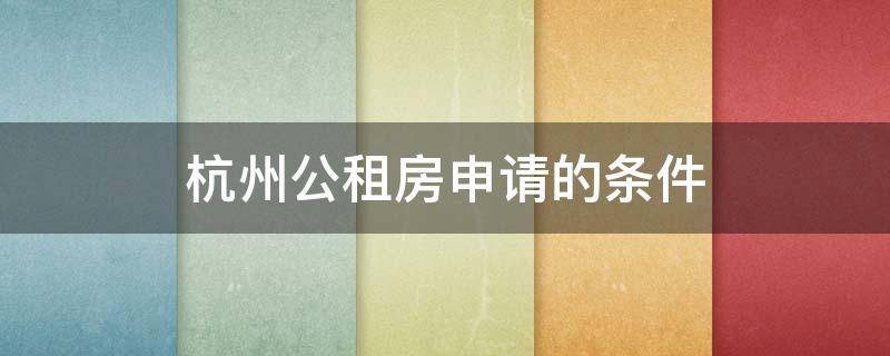 杭州公租房申请的条件（杭州申请公租房条件和要求）
