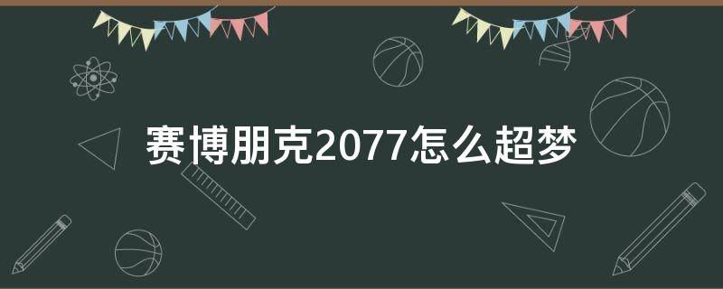 赛博朋克2077怎么超梦 赛博朋克2077怎么进行超梦