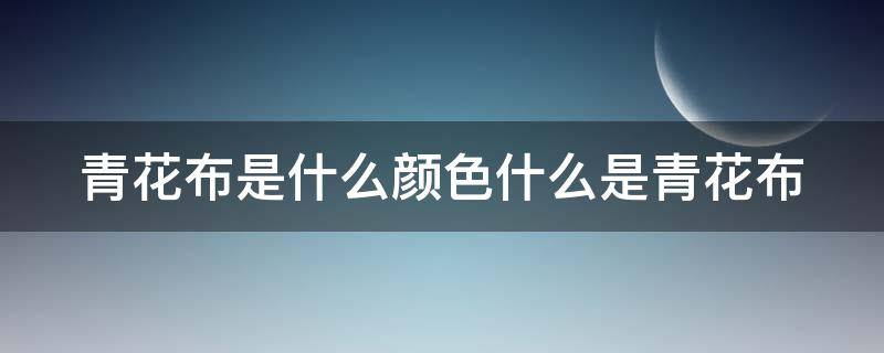 青花布是什么颜色什么是青花布 青花布料