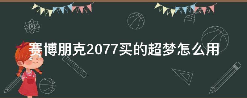 赛博朋克2077买的超梦怎么用 赛博朋克2077超梦如何使用