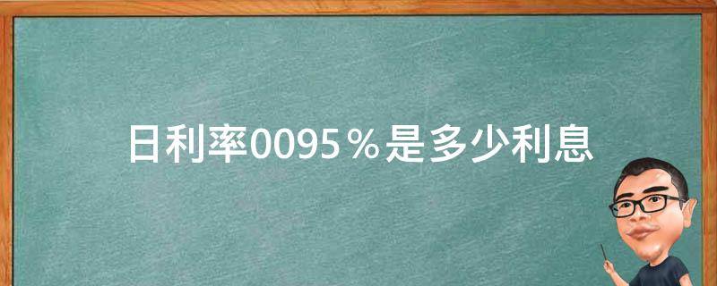 日利率0.095％是多少利息（日利率0.095%是多少利息京东金条）