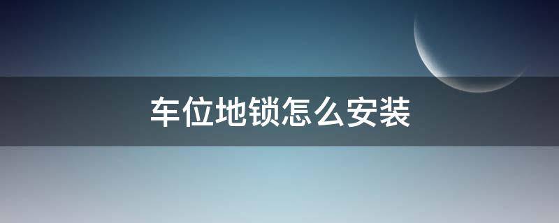 车位地锁怎么安装（车位地锁怎么安装电池）