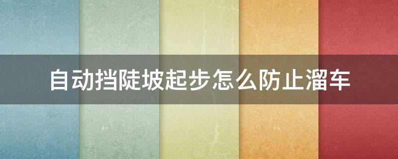 自动挡陡坡起步怎么防止溜车 手动挡上坡起步如何防止溜车