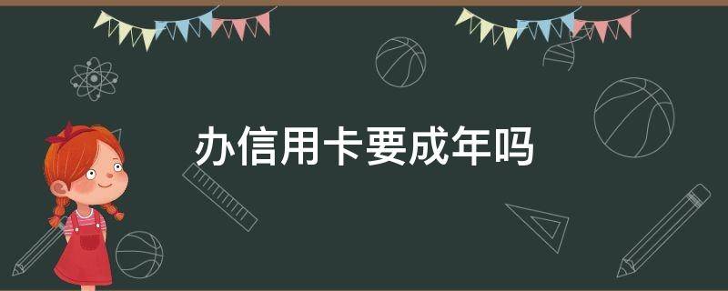 办信用卡要成年吗（办信用卡需要成年吗）