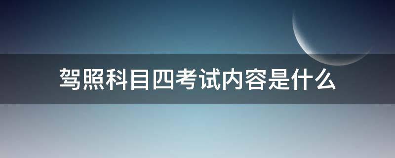 驾照科目四考试内容是什么 驾照科目四考试考什么