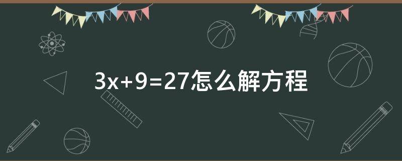 3x+9=27怎么解方程 23-x=8解方程