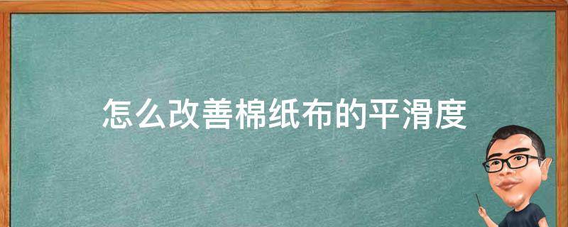 怎么改善棉纸布的平滑度 怎样使纯棉布料变柔软