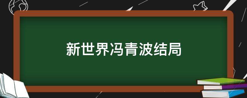 新世界冯青波结局 新世界冯青波结局如何