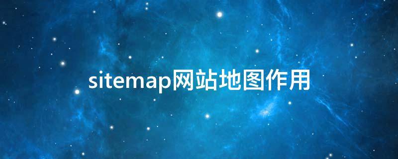 sitemap网站地图作用（sitemap的作用）