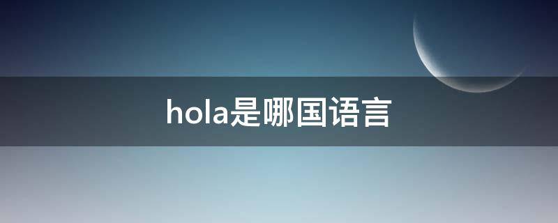 hola是哪国语言（hola什么意思）