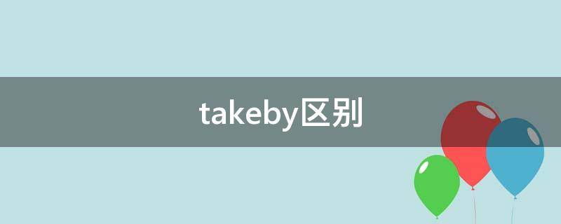 takeby区别（takeby后面跟交通工具的区别）