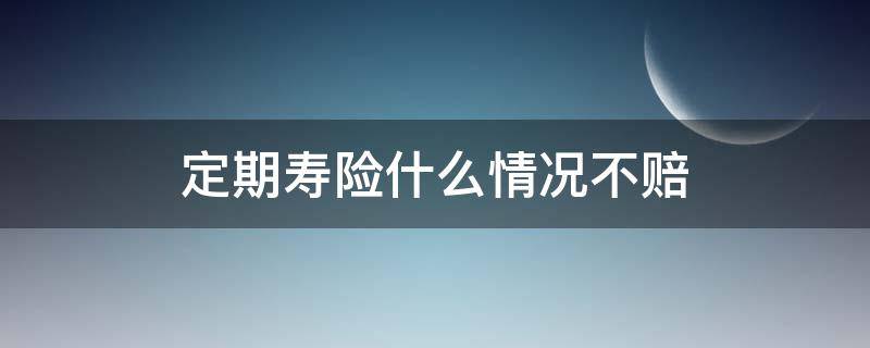 定期寿险什么情况不赔 定期寿险保险期满后就不赔了吗