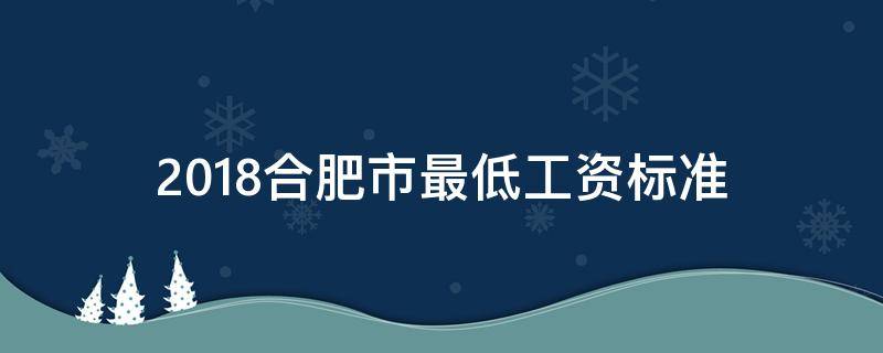 2018合肥市最低工资标准（合肥今年最低工资标准）