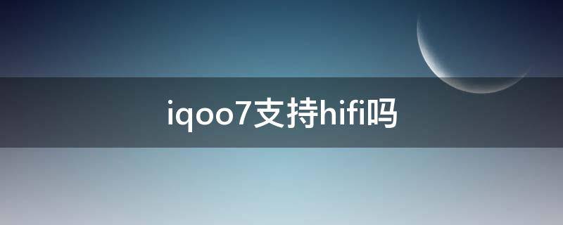 iqoo7支持hifi吗（iqoo8支持hifi吗）