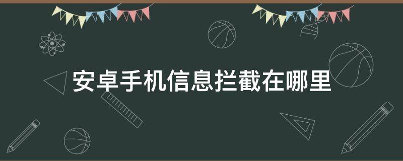 安卓手机信息拦截在哪里 手机信息拦截在哪里找