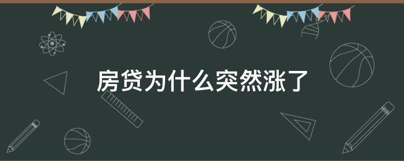 房贷为什么突然涨了 房贷怎么突然涨了