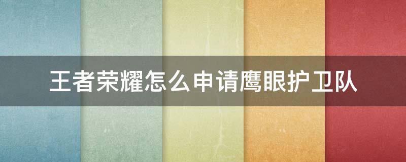 王者荣耀怎么申请鹰眼护卫队 王者荣耀怎么申请鹰眼护卫队裁决