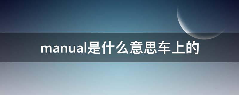 manual是什么意思车上的（MANUAL是什么意思车上的空调）