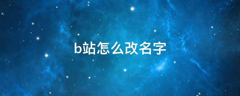 b站怎么改名字（b站怎么改名字昵称）