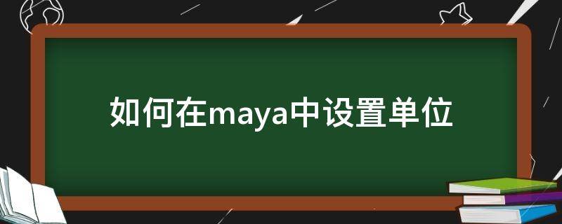 如何在maya中设置单位（Maya如何设置单位）