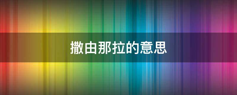 撒由那拉的意思 撒由那拉怎么说