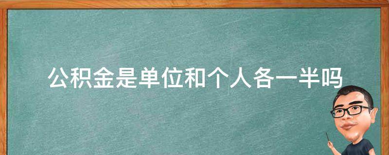 公积金是单位和个人各一半吗 公积金是单位和个人各一半吗348元