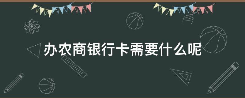 办农商银行卡需要什么呢 办农商银行银行卡需要什么?