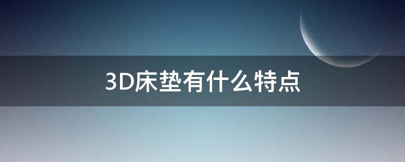 3D床垫有什么特点（3d床垫和普通床垫的区别）