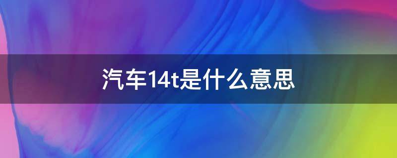 汽车1.4t是什么意思 车子1.4T是什么意思