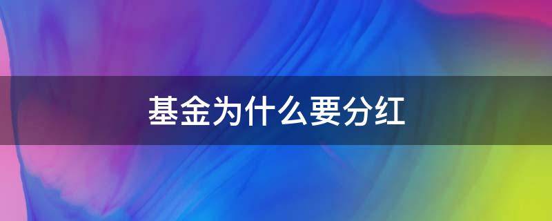 基金为什么要分红 基金为什么要分红是好还是坏