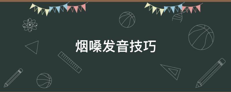 烟嗓发音技巧 烟嗓发音技巧视频