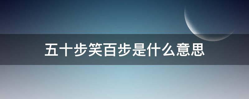 五十步笑百步是什么意思 五十步笑百步是什么意思视频