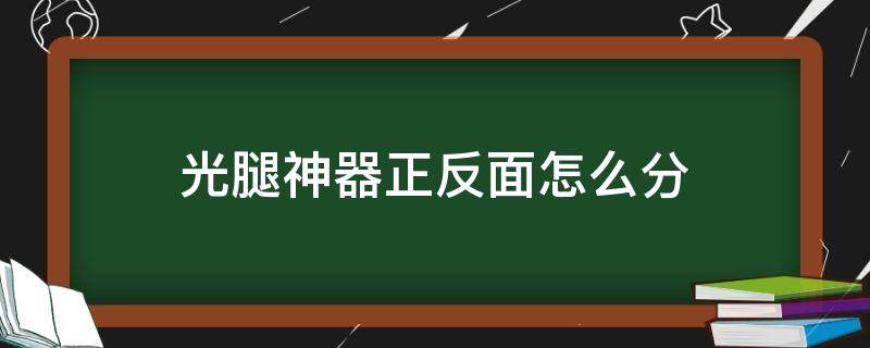 光腿神器正反面怎么分（光腿神器哪边是正面）