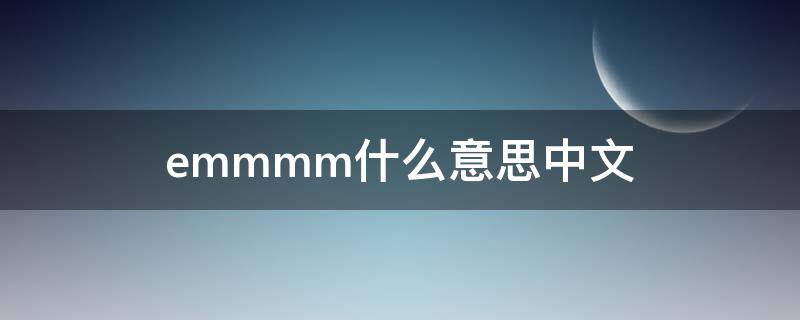 emmmm什么意思中文（emmmm什么意思）