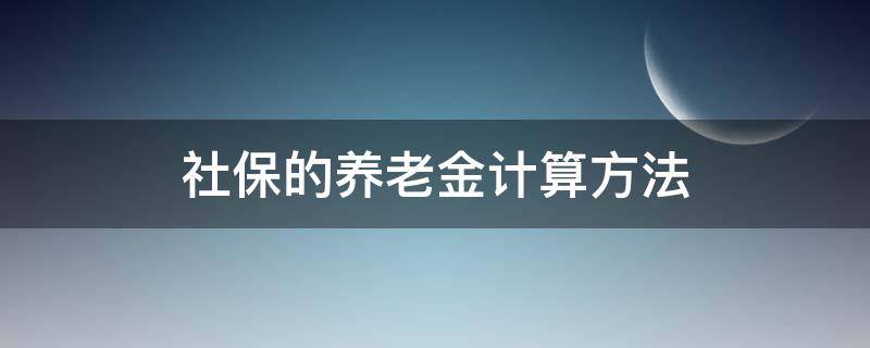 社保的养老金计算方法 社保养老金如何计算