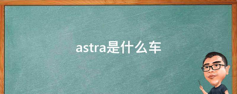 astra是什么车（astana是什么车）