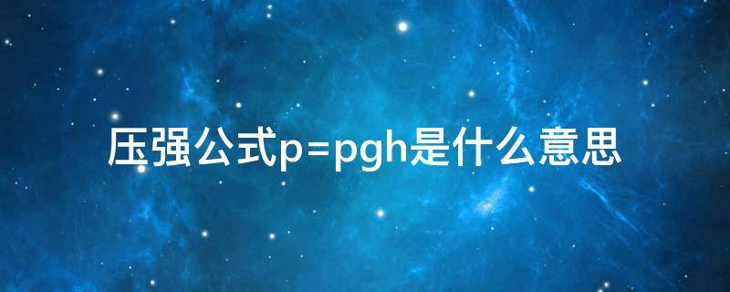 压强公式p=pgh是什么意思 说明压强公式P=pgh的含义